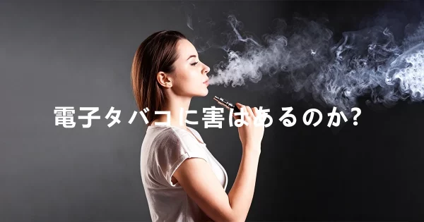 電子タバコに害はあるのか